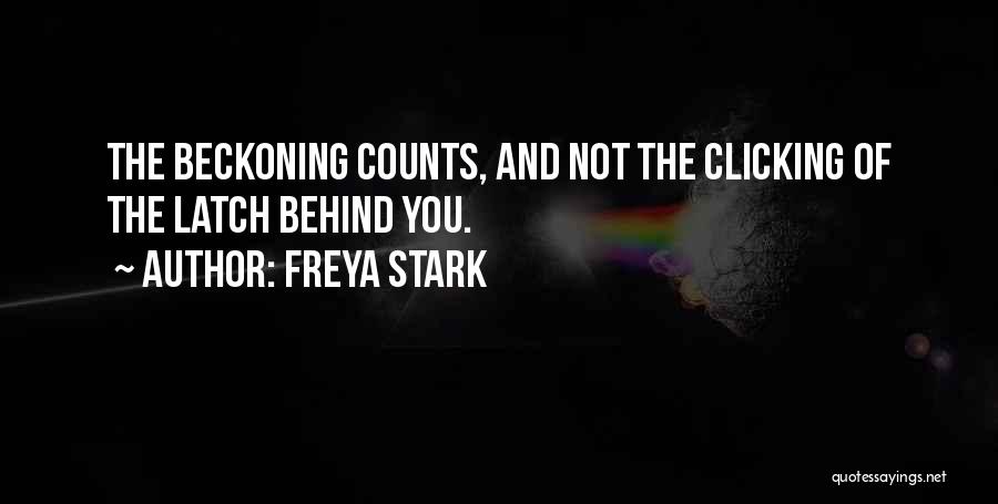 Freya Stark Quotes: The Beckoning Counts, And Not The Clicking Of The Latch Behind You.