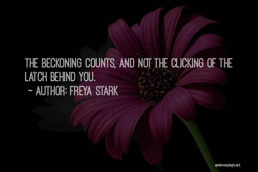 Freya Stark Quotes: The Beckoning Counts, And Not The Clicking Of The Latch Behind You.