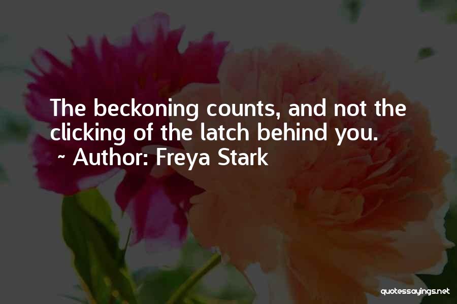 Freya Stark Quotes: The Beckoning Counts, And Not The Clicking Of The Latch Behind You.