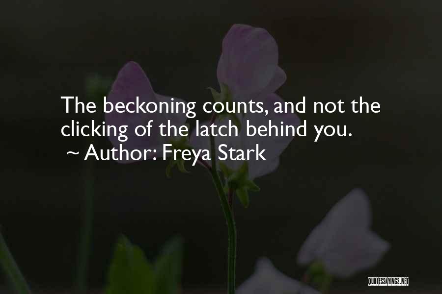 Freya Stark Quotes: The Beckoning Counts, And Not The Clicking Of The Latch Behind You.