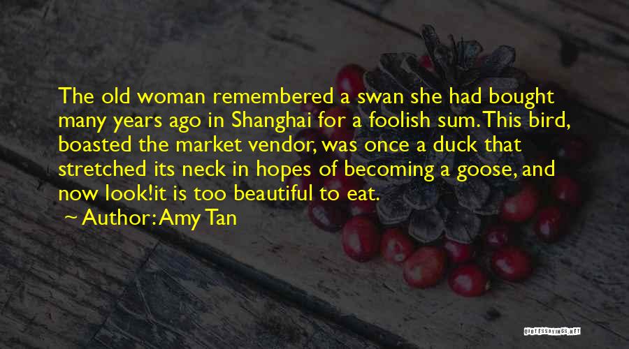 Amy Tan Quotes: The Old Woman Remembered A Swan She Had Bought Many Years Ago In Shanghai For A Foolish Sum. This Bird,