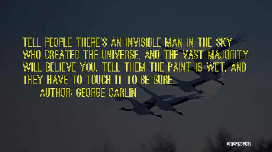 George Carlin Quotes: Tell People There's An Invisible Man In The Sky Who Created The Universe, And The Vast Majority Will Believe You.