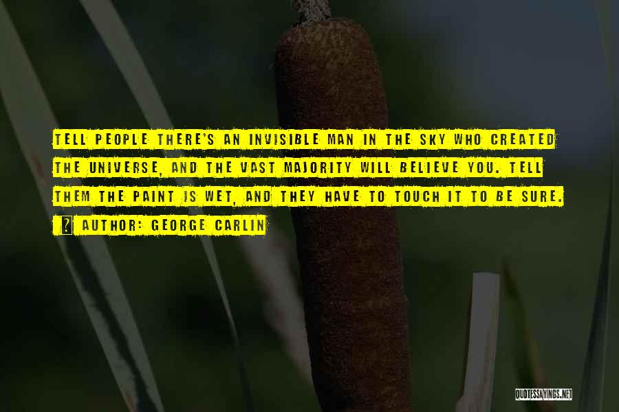 George Carlin Quotes: Tell People There's An Invisible Man In The Sky Who Created The Universe, And The Vast Majority Will Believe You.