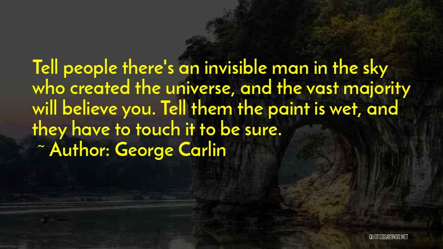 George Carlin Quotes: Tell People There's An Invisible Man In The Sky Who Created The Universe, And The Vast Majority Will Believe You.