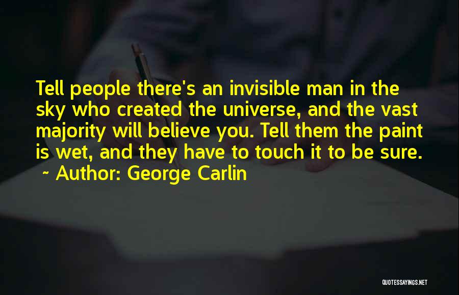 George Carlin Quotes: Tell People There's An Invisible Man In The Sky Who Created The Universe, And The Vast Majority Will Believe You.