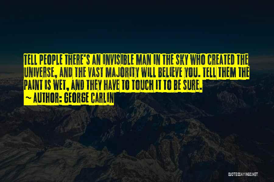 George Carlin Quotes: Tell People There's An Invisible Man In The Sky Who Created The Universe, And The Vast Majority Will Believe You.