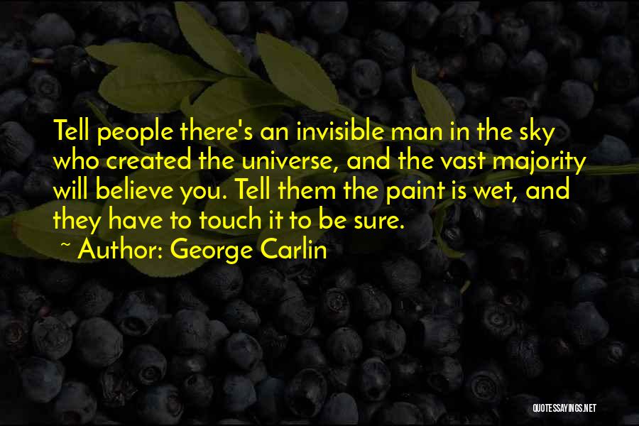 George Carlin Quotes: Tell People There's An Invisible Man In The Sky Who Created The Universe, And The Vast Majority Will Believe You.
