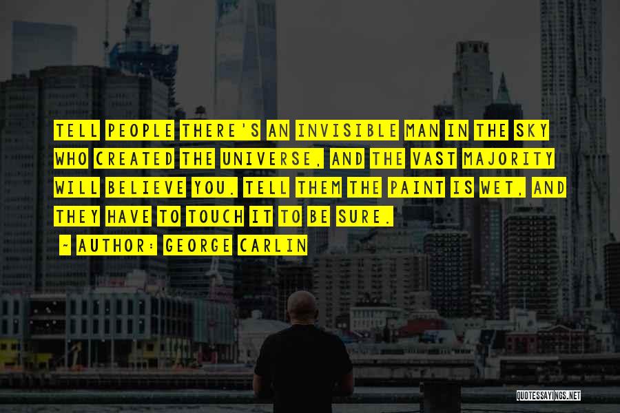 George Carlin Quotes: Tell People There's An Invisible Man In The Sky Who Created The Universe, And The Vast Majority Will Believe You.