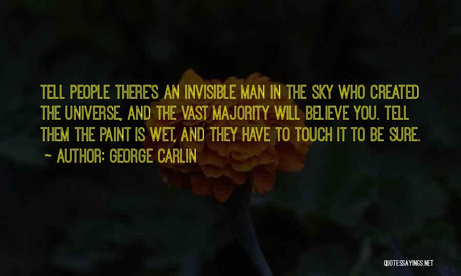 George Carlin Quotes: Tell People There's An Invisible Man In The Sky Who Created The Universe, And The Vast Majority Will Believe You.