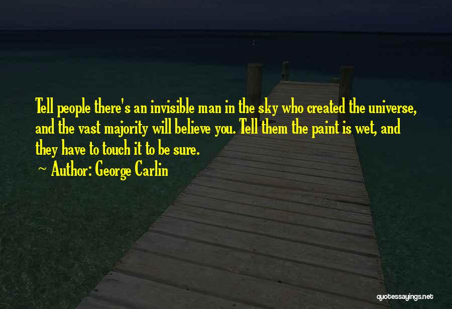 George Carlin Quotes: Tell People There's An Invisible Man In The Sky Who Created The Universe, And The Vast Majority Will Believe You.