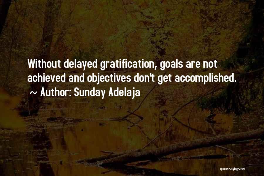 Sunday Adelaja Quotes: Without Delayed Gratification, Goals Are Not Achieved And Objectives Don't Get Accomplished.