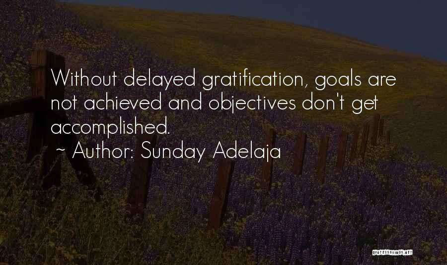 Sunday Adelaja Quotes: Without Delayed Gratification, Goals Are Not Achieved And Objectives Don't Get Accomplished.