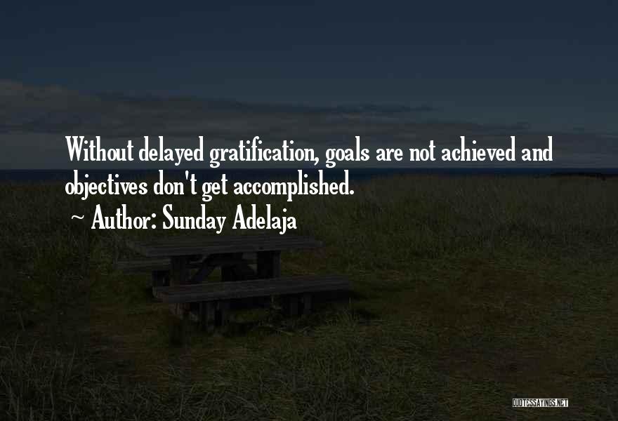 Sunday Adelaja Quotes: Without Delayed Gratification, Goals Are Not Achieved And Objectives Don't Get Accomplished.