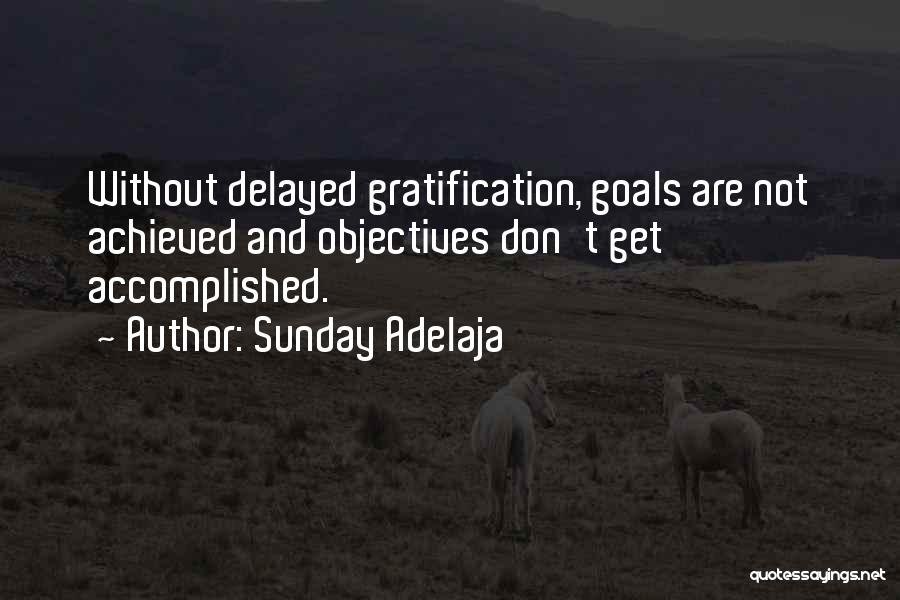 Sunday Adelaja Quotes: Without Delayed Gratification, Goals Are Not Achieved And Objectives Don't Get Accomplished.