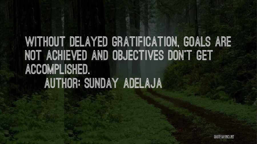 Sunday Adelaja Quotes: Without Delayed Gratification, Goals Are Not Achieved And Objectives Don't Get Accomplished.