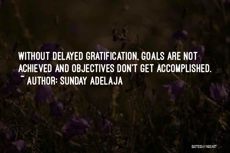 Sunday Adelaja Quotes: Without Delayed Gratification, Goals Are Not Achieved And Objectives Don't Get Accomplished.