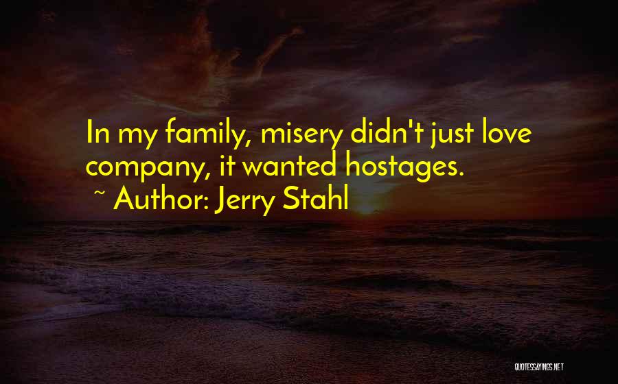 Jerry Stahl Quotes: In My Family, Misery Didn't Just Love Company, It Wanted Hostages.