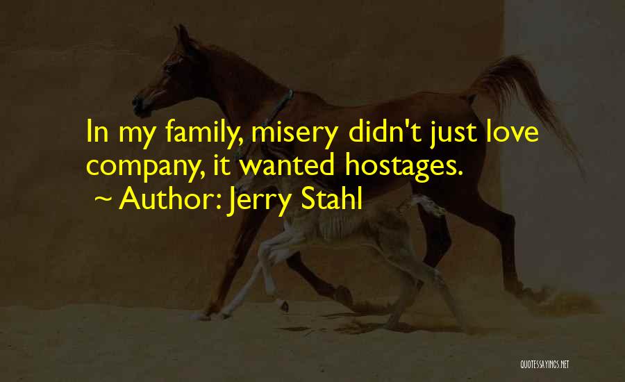 Jerry Stahl Quotes: In My Family, Misery Didn't Just Love Company, It Wanted Hostages.