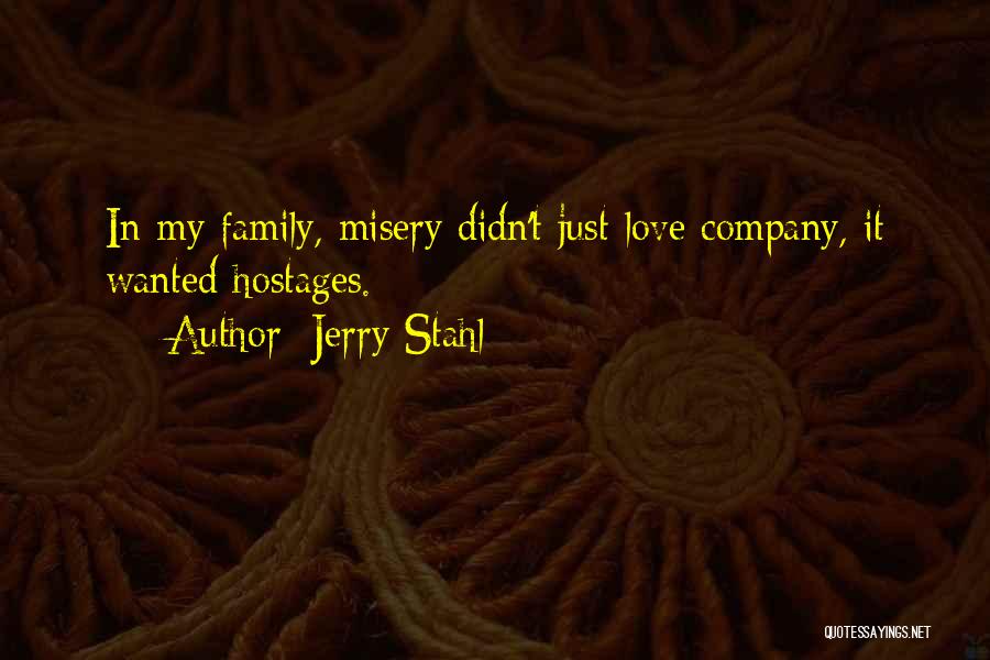 Jerry Stahl Quotes: In My Family, Misery Didn't Just Love Company, It Wanted Hostages.