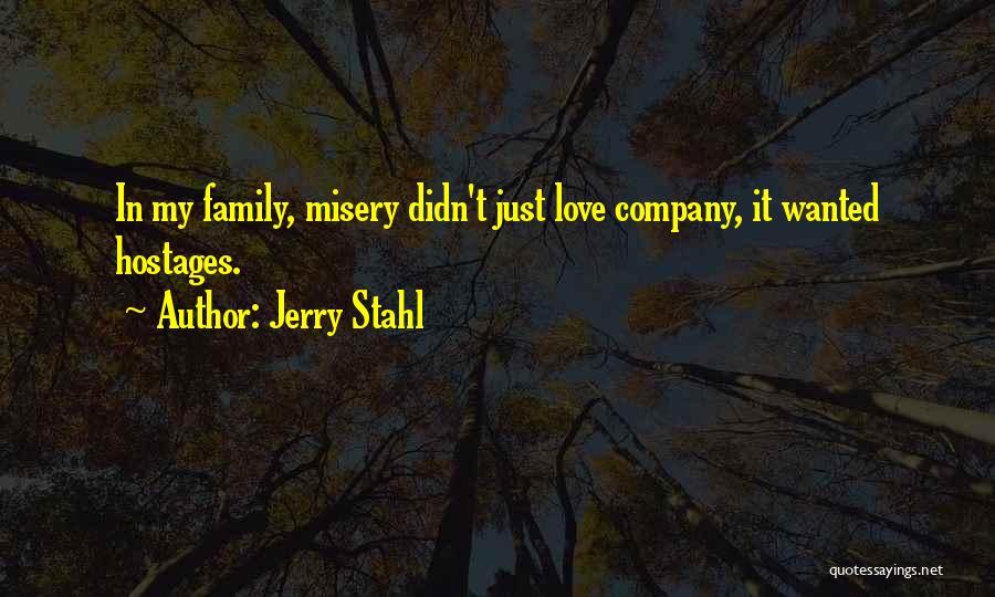 Jerry Stahl Quotes: In My Family, Misery Didn't Just Love Company, It Wanted Hostages.