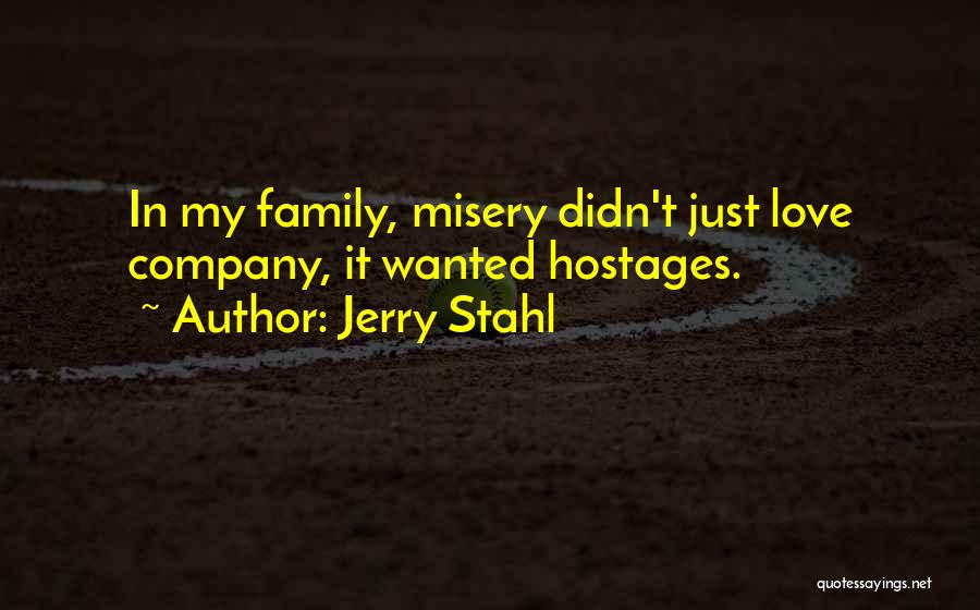 Jerry Stahl Quotes: In My Family, Misery Didn't Just Love Company, It Wanted Hostages.