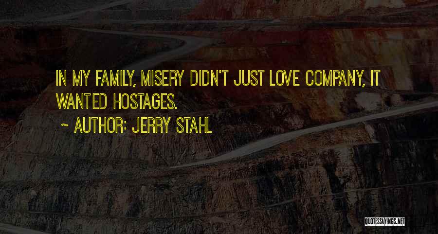 Jerry Stahl Quotes: In My Family, Misery Didn't Just Love Company, It Wanted Hostages.