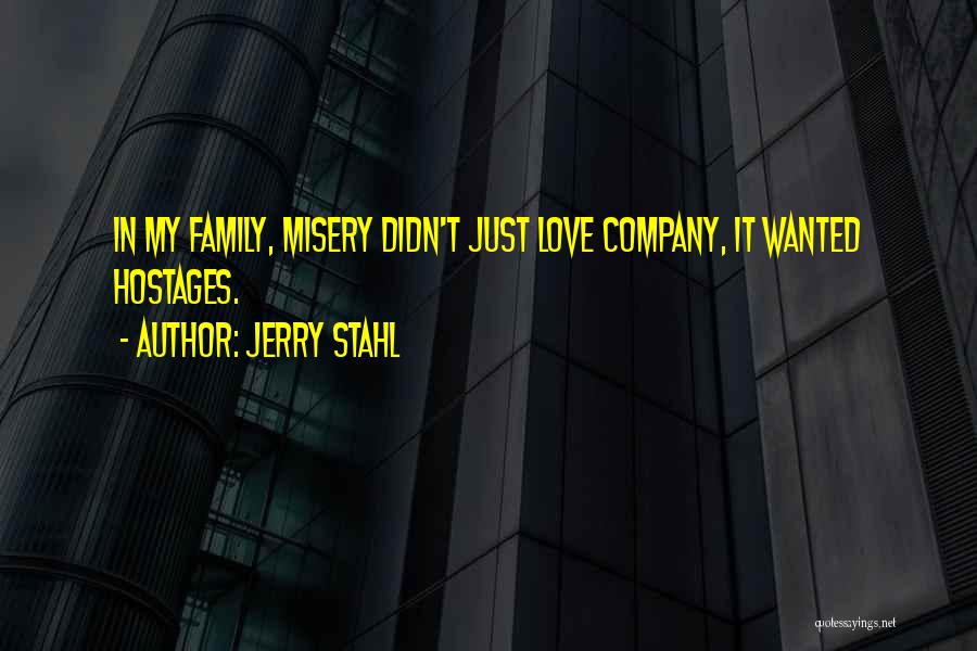 Jerry Stahl Quotes: In My Family, Misery Didn't Just Love Company, It Wanted Hostages.