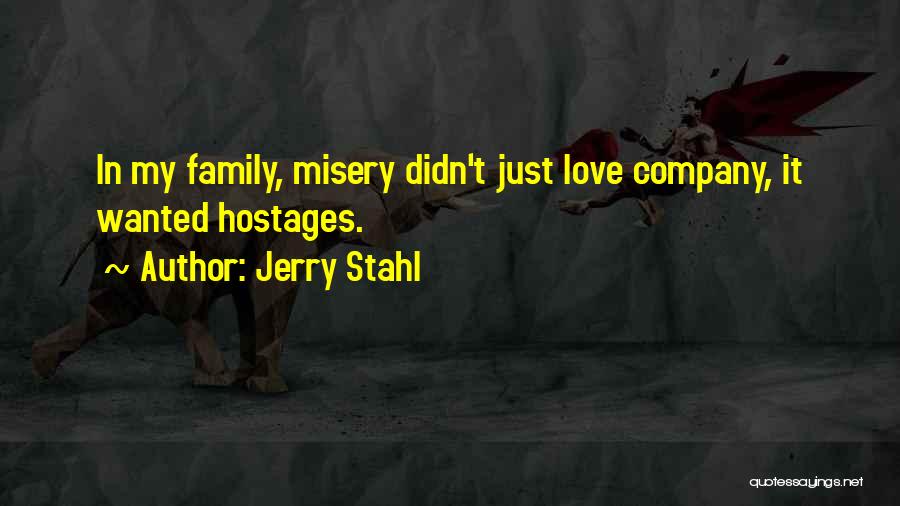 Jerry Stahl Quotes: In My Family, Misery Didn't Just Love Company, It Wanted Hostages.