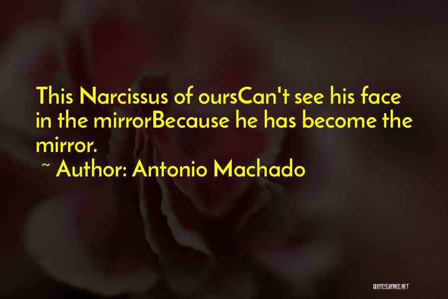 Antonio Machado Quotes: This Narcissus Of Ourscan't See His Face In The Mirrorbecause He Has Become The Mirror.