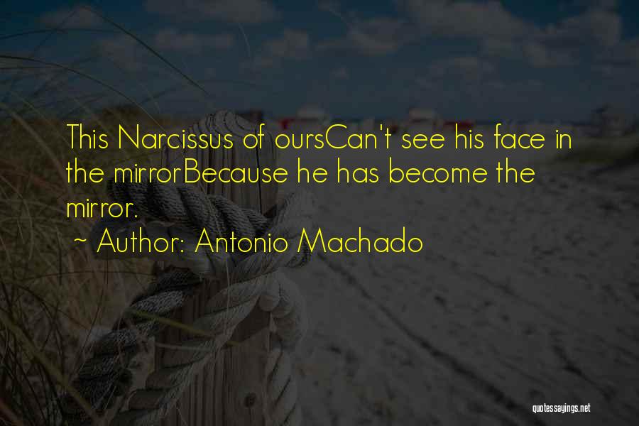 Antonio Machado Quotes: This Narcissus Of Ourscan't See His Face In The Mirrorbecause He Has Become The Mirror.
