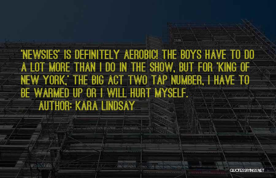 Kara Lindsay Quotes: 'newsies' Is Definitely Aerobic! The Boys Have To Do A Lot More Than I Do In The Show, But For