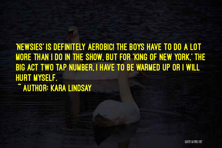 Kara Lindsay Quotes: 'newsies' Is Definitely Aerobic! The Boys Have To Do A Lot More Than I Do In The Show, But For