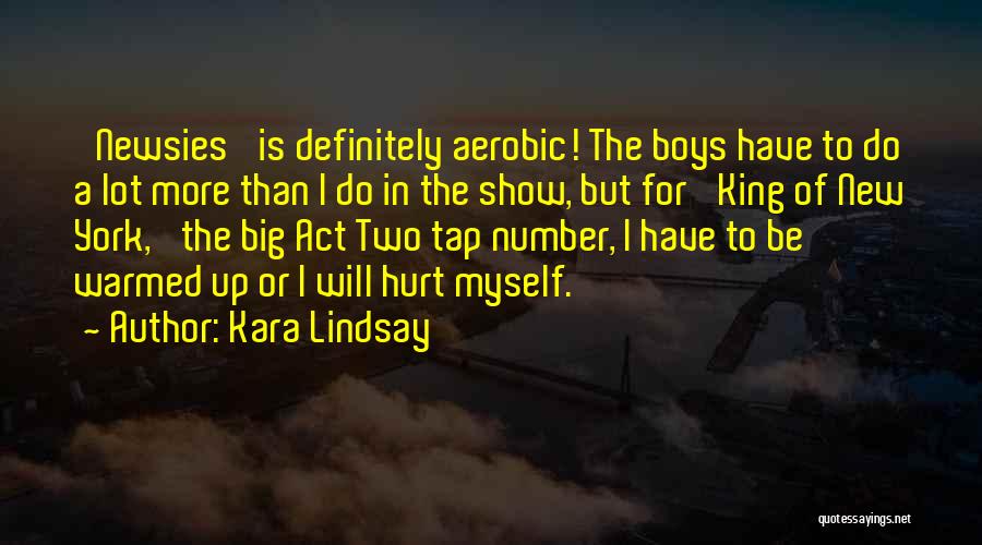 Kara Lindsay Quotes: 'newsies' Is Definitely Aerobic! The Boys Have To Do A Lot More Than I Do In The Show, But For