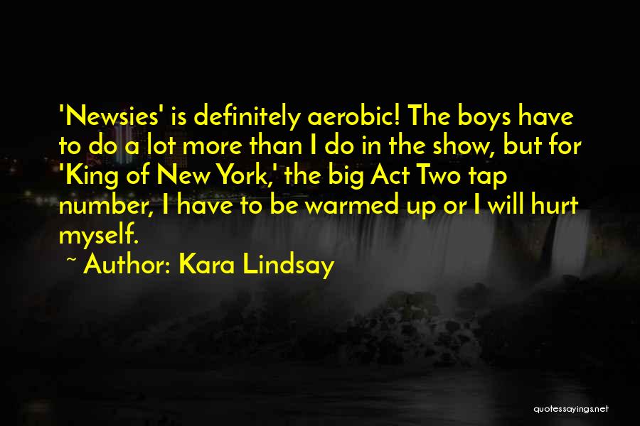 Kara Lindsay Quotes: 'newsies' Is Definitely Aerobic! The Boys Have To Do A Lot More Than I Do In The Show, But For