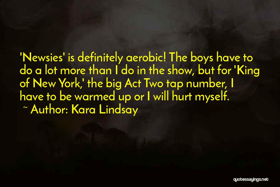Kara Lindsay Quotes: 'newsies' Is Definitely Aerobic! The Boys Have To Do A Lot More Than I Do In The Show, But For