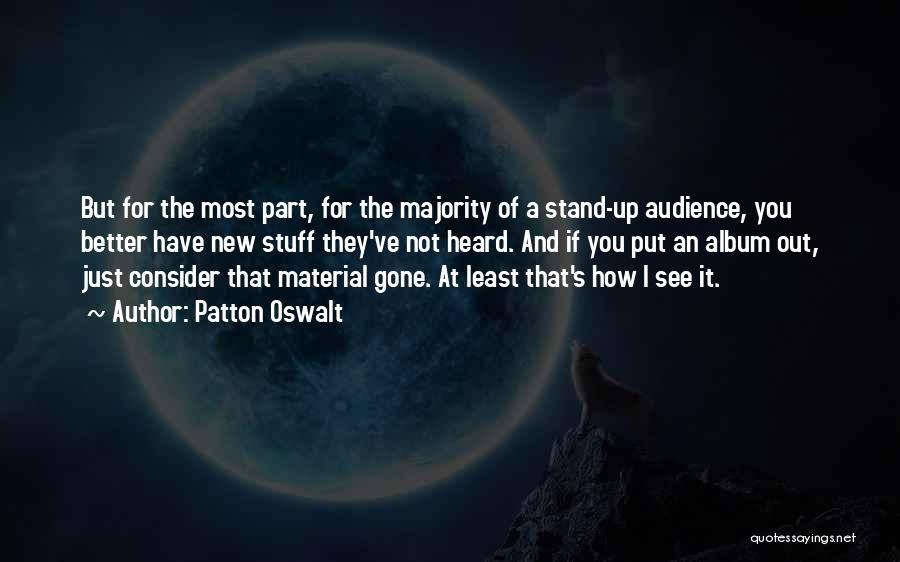 Patton Oswalt Quotes: But For The Most Part, For The Majority Of A Stand-up Audience, You Better Have New Stuff They've Not Heard.