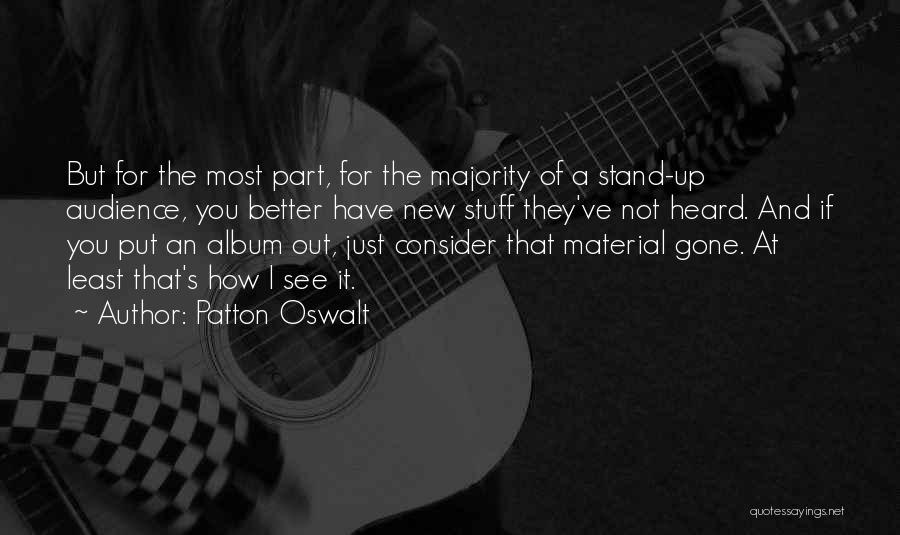 Patton Oswalt Quotes: But For The Most Part, For The Majority Of A Stand-up Audience, You Better Have New Stuff They've Not Heard.