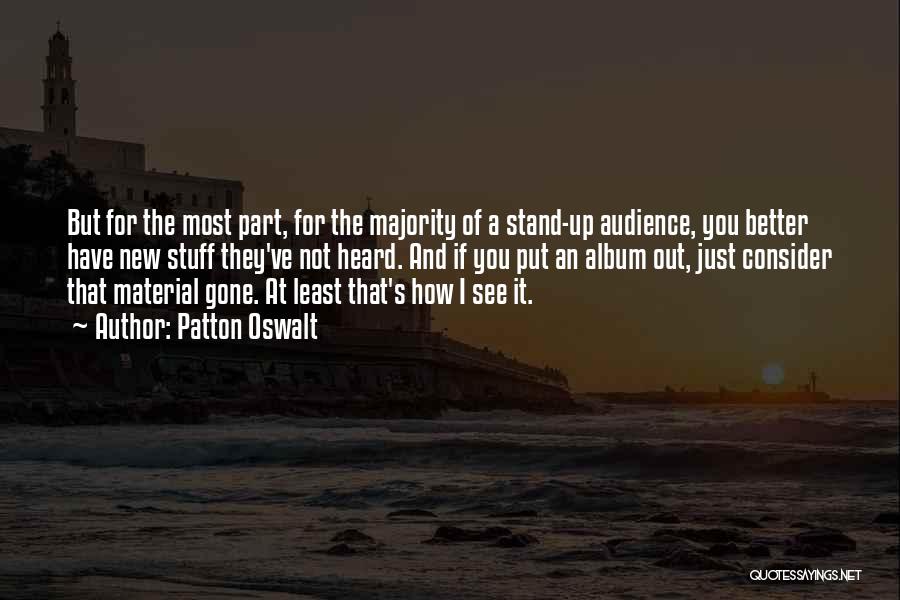 Patton Oswalt Quotes: But For The Most Part, For The Majority Of A Stand-up Audience, You Better Have New Stuff They've Not Heard.