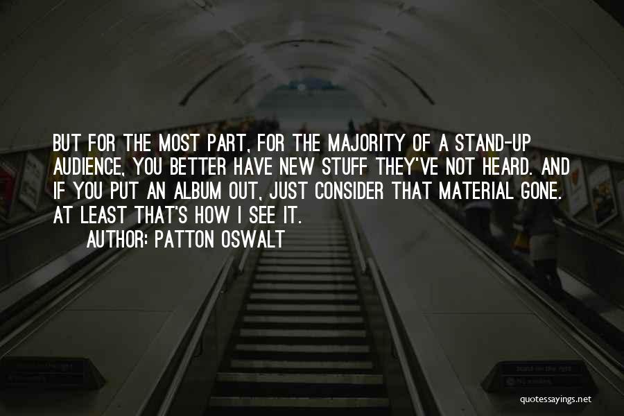 Patton Oswalt Quotes: But For The Most Part, For The Majority Of A Stand-up Audience, You Better Have New Stuff They've Not Heard.