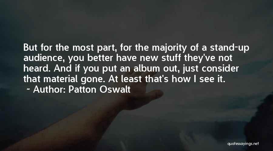 Patton Oswalt Quotes: But For The Most Part, For The Majority Of A Stand-up Audience, You Better Have New Stuff They've Not Heard.