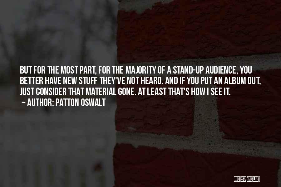 Patton Oswalt Quotes: But For The Most Part, For The Majority Of A Stand-up Audience, You Better Have New Stuff They've Not Heard.