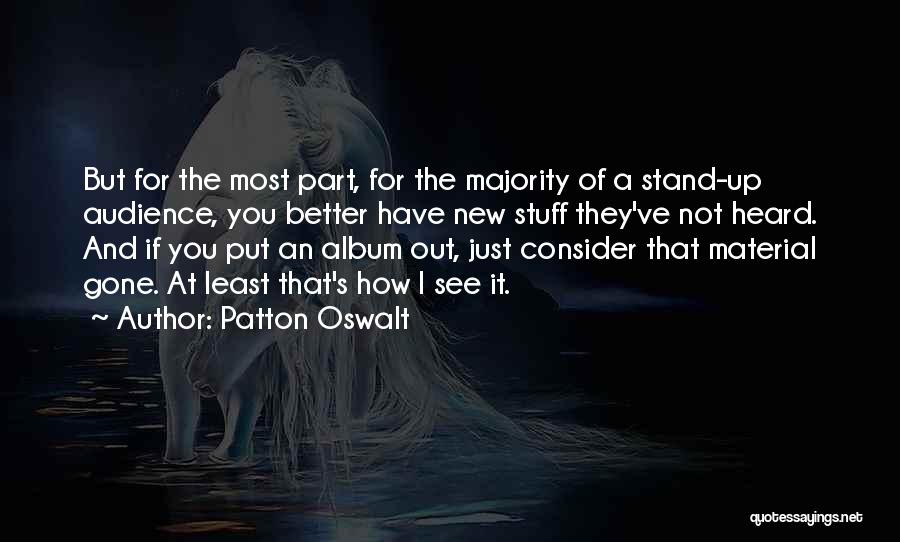 Patton Oswalt Quotes: But For The Most Part, For The Majority Of A Stand-up Audience, You Better Have New Stuff They've Not Heard.