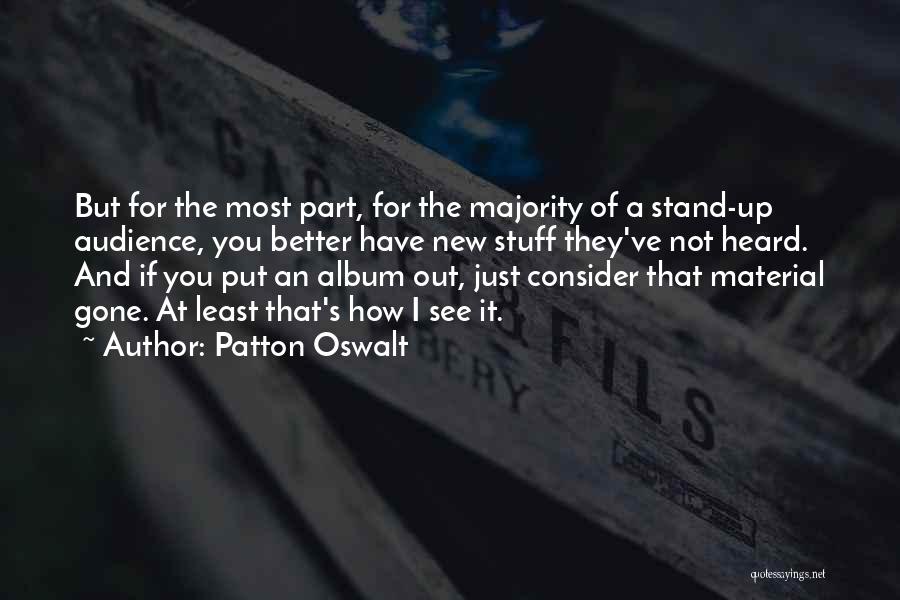Patton Oswalt Quotes: But For The Most Part, For The Majority Of A Stand-up Audience, You Better Have New Stuff They've Not Heard.