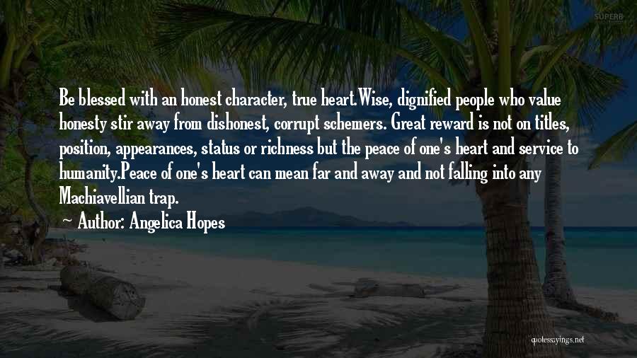 Angelica Hopes Quotes: Be Blessed With An Honest Character, True Heart.wise, Dignified People Who Value Honesty Stir Away From Dishonest, Corrupt Schemers. Great