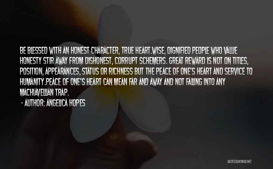 Angelica Hopes Quotes: Be Blessed With An Honest Character, True Heart.wise, Dignified People Who Value Honesty Stir Away From Dishonest, Corrupt Schemers. Great