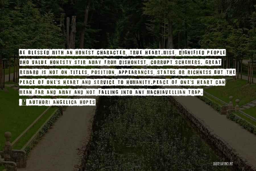 Angelica Hopes Quotes: Be Blessed With An Honest Character, True Heart.wise, Dignified People Who Value Honesty Stir Away From Dishonest, Corrupt Schemers. Great