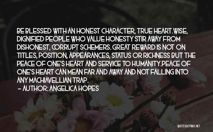 Angelica Hopes Quotes: Be Blessed With An Honest Character, True Heart.wise, Dignified People Who Value Honesty Stir Away From Dishonest, Corrupt Schemers. Great