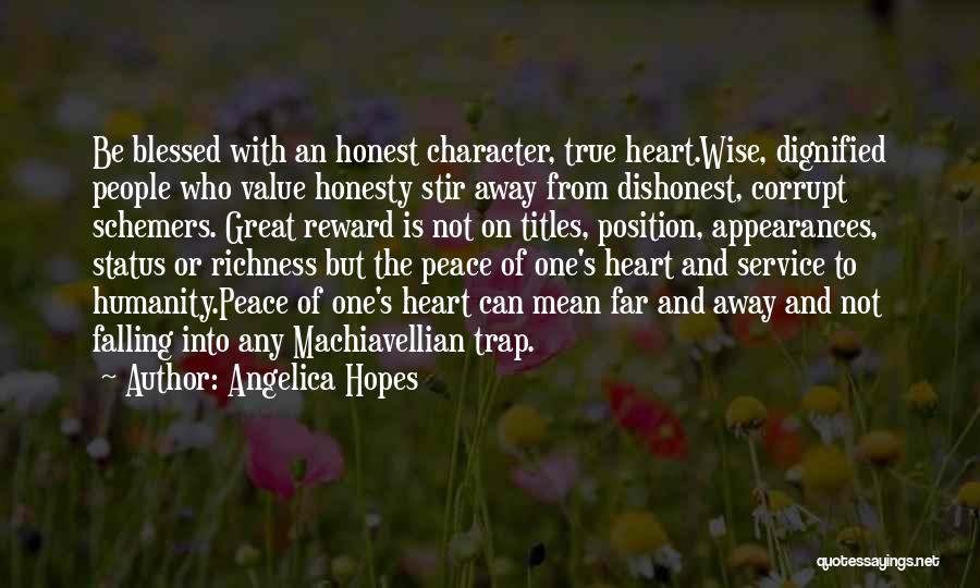 Angelica Hopes Quotes: Be Blessed With An Honest Character, True Heart.wise, Dignified People Who Value Honesty Stir Away From Dishonest, Corrupt Schemers. Great