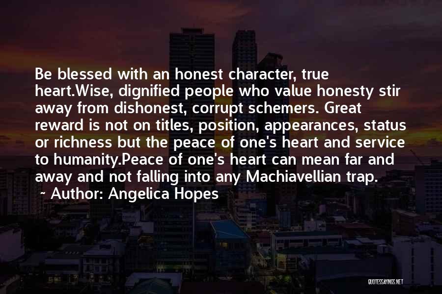 Angelica Hopes Quotes: Be Blessed With An Honest Character, True Heart.wise, Dignified People Who Value Honesty Stir Away From Dishonest, Corrupt Schemers. Great