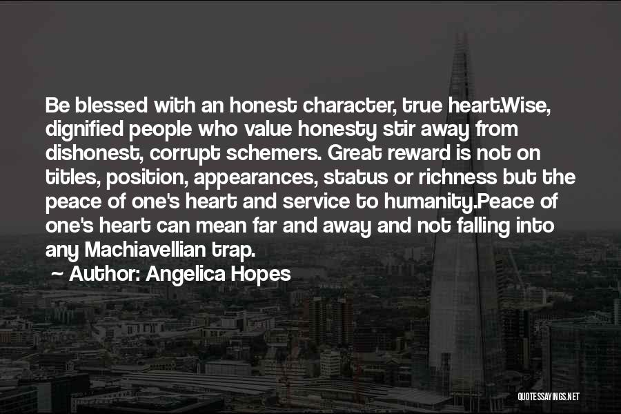 Angelica Hopes Quotes: Be Blessed With An Honest Character, True Heart.wise, Dignified People Who Value Honesty Stir Away From Dishonest, Corrupt Schemers. Great